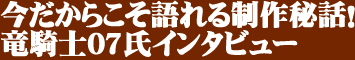 今だからこそ語れる制作秘話！ 竜騎士07氏インタビュー